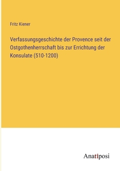 Paperback Verfassungsgeschichte der Provence seit der Ostgothenherrschaft bis zur Errichtung der Konsulate (510-1200) [German] Book