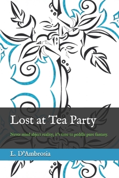Paperback Lost at Tea Party: Never mind abject reality; it's time to peddle pure fantasy. Book