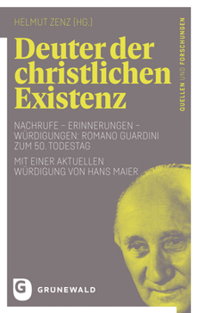 Deuter der christlichen Existenz: Nachrufe - Erinnerungen - Würdigungen: Romano Guardini zum 50. Todestag - Mit einer aktuellen Würdigung von Hans Maier