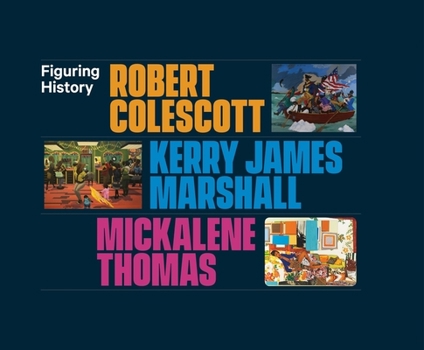 Hardcover Figuring History: Robert Colescott, Kerry James Marshall, Mickalene Thomas Book