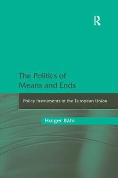 Hardcover The Politics of Means and Ends: Policy Instruments in the European Union Book