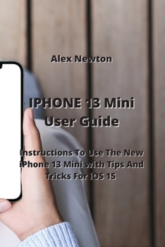 Paperback IPHONE 13 Mini User Guide: Instructions To Use The New iPhone 13 Mini with Tips And Tricks For iOS 15 Book