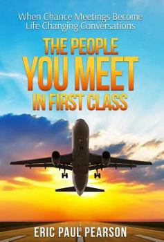 Hardcover The People You Meet in First Class: When Chance Meetings Become Life Changing Conversations Book