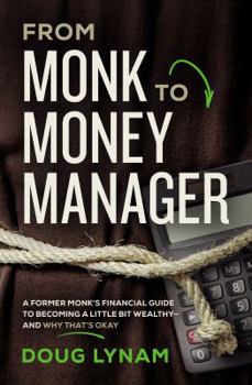 Paperback From Monk to Money Manager: A Former Monk's Financial Guide to Becoming a Little Bit Wealthy---And Why That's Okay Book