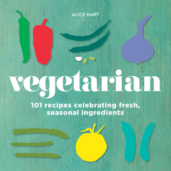 Hardcover Vegetarian: 101 Recipes Celebrating Fresh, Seasonal Ingredients Book