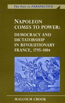 Paperback Napoleon Comes to Power: Democracy and Dictatorship in Revolutionary France 1795-1804 Book