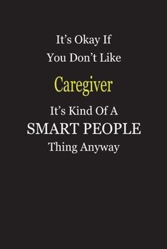 Paperback It's Okay If You Don't Like Caregiver It's Kind Of A Smart People Thing Anyway: Blank Lined Notebook Journal Gift Idea Book