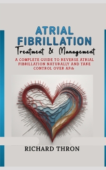 Paperback Atrial Fibrillation Treatment & Management: A Complete Guide to Reverse Atrial Fibrillation Naturally and Take Control Over AFib Book