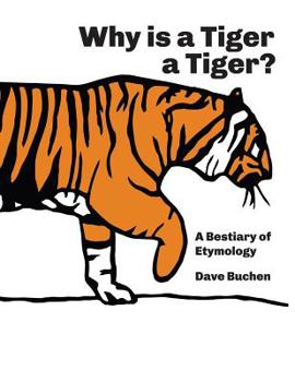 Paperback Why is a Tiger a Tiger?: A Bestiary of Etymology Book