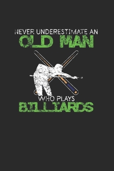 Paperback Never Underestimate An Old Man Who Plays Billiard: Never Underestimate Notebook, Dotted Bullet (6" x 9" - 120 pages) Sports and Recreations Themed Not Book