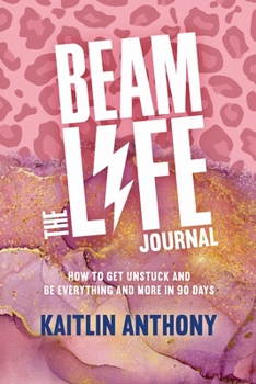 Paperback The BEAM Life Journal: How to Get Unstuck and Be Everything And More in 90 Days Book