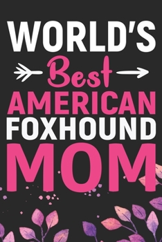 Paperback World's Best American Foxhound Mom: Cool American Foxhound Dog Journal Notebook - American Foxhound Puppy Lover Gifts - Funny American Foxhound Dog Gi Book