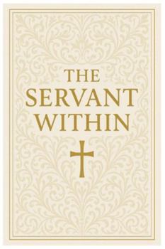 Paperback The Servant Within: Timeless Prayers of Scripture to Inspire the Soul Book