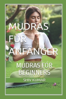 Mudras for Beginners: Simple Hand Gestures for Your Health & Wellness (Achieve Well-being, Transformation, Healing, Awakening, Better Memory and more ... Secret and Magic of Hand or Finger Yoga)