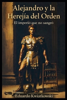Alejandro y la Herejía del Orden: El imperio que no sangró (Ucronías) (Spanish Edition)