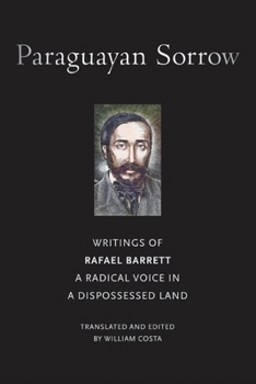 Paperback Paraguayan Sorrow: Writings of Rafael Barrett, a Radical Voice in a Dispossessed Land Book