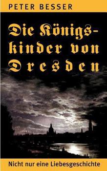 Paperback Die Königskinder von Dresden: Nicht nur eine Liebesgeschichte [German] Book