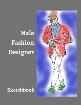 Male Fashion Designer SketchBook: 300 Large Male Figure Templates With 10 Different Poses for Easily Sketching Your Fashion Design Styles