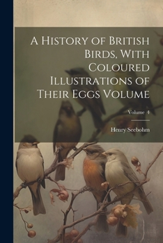Paperback A History of British Birds, With Coloured Illustrations of Their Eggs Volume; Volume 4 Book