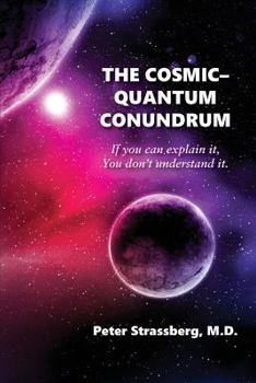 Paperback The Cosmic-Quantum Conundrum: If You Can Explain It, You Don't Understand It. Book