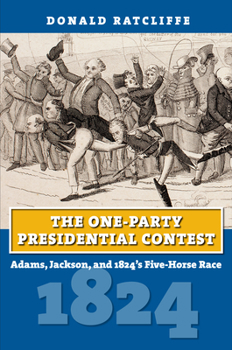 Paperback The One-Party Presidential Contest: Adams, Jackson, and 1824's Five-Horse Race Book