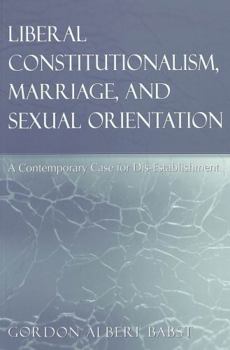 Paperback Liberal Constitutionalism, Marriage, and Sexual Orientation: A Contemporary Case for Dis-Establishment Book
