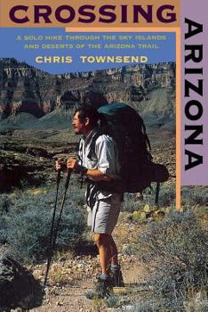 Paperback Crossing Arizona: A Solo Hike Through the Sky Islands and Deserts of the Arizona Trail Book