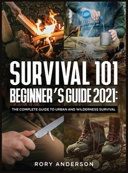 Hardcover Survival 101 Beginner's Guide 2021: The Complete Guide To Urban And Wilderness Survival Book
