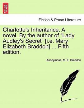 Charlotte's Inheritance. A novel. By the author of "Lady Audley's Secret" [i.e. Mary Elizabeth Braddon] ... Fifth edition. Vol. I.