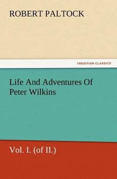 Life and Adventures of Peter Wilkins; Volume I