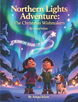 Paperback Northern Lights Adventure - The Christmas Wishmakers: A cozy Christmas tale of wishes, family, and the magic of the northern lights Book
