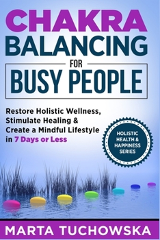 Paperback Chakra Balancing for Busy People: Restore Holistic Wellness, Stimulate Healing, and Create a Mindful Lifestyle in 7 Days or Less Book