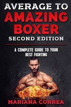 Paperback AVERAGE To AMAZING BOXER SECOND EDITION: A COMPLETE GUIDE To YOUR BEST FIGHTING Book