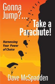 Gonna Jump?...Take a Parachute!: Harnessing Your Power of Choice