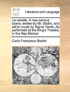 Paperback La Vestale. a New Serious Opera, Written by Mr. Badini, and Set to Music by Signor Vento. as Performed at the King's Theatre, in the Hay-Market. Book