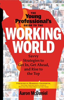 Paperback The Young Professional's Guide to the Working World: Savvy Strategies to Get In, Get Ahead, and Rise to the Top Book