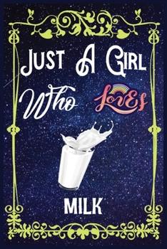 Just A Girl Who Loves Milk: Gift for Milk Lovers, Milk Lovers Journal / New Year Gift/Notebook / Diary / Thanksgiving / Christmas & Birthday Gift