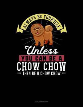 Paperback Always Be Yourself Unless You Can Be a Chow Chow Then Be a Chow Chow: 8 Column Ledger Book