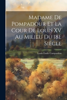 Paperback Madame De Pompadour Et La Cour De Louis XV Au Milieu Du 18E Siècle [French] Book