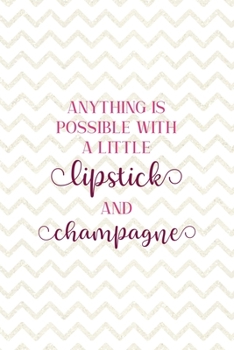 Anything Is Possible With a Little Lipstick And Champagne: Party Notebook Journal Composition Blank Lined Diary Notepad 120 Pages Paperback White