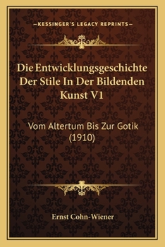 Paperback Die Entwicklungsgeschichte Der Stile In Der Bildenden Kunst V1: Vom Altertum Bis Zur Gotik (1910) [German] Book