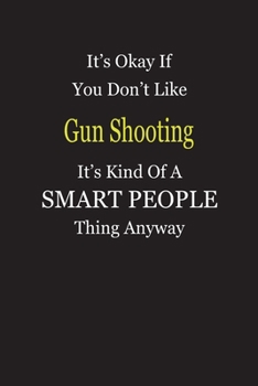 Paperback It's Okay If You Don't Like Gun Shooting It's Kind Of A Smart People Thing Anyway: Blank Lined Notebook Journal Gift Idea Book