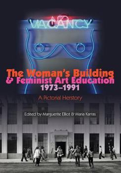 Paperback The Woman's Building and Feminist Art Education 1973-1991: A Pictorial Herstory Book