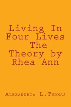 Paperback Living In Four Lives - The Theory by Rhea Ann Book