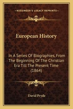 Paperback European History: In A Series Of Biographies, From The Beginning Of The Christian Era Till The Present Time (1864) Book