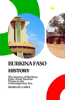 BURKINA FASO HISTORY: The history of Burkina Faso, from Ancient Times to the Contemporary Era