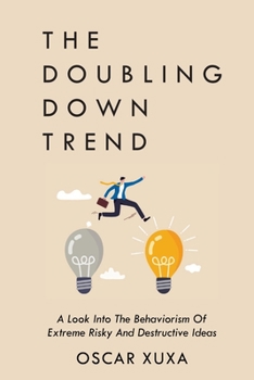 Paperback The Doubling Down Trend: A Look Into the Behaviorism of Extreme Risky and Destructive Ideas Book