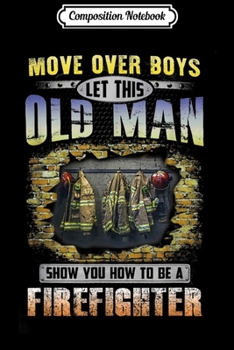 Paperback Composition Notebook: Move Over Boys Let This Old Man Show You How To Firefighter Journal/Notebook Blank Lined Ruled 6x9 100 Pages Book