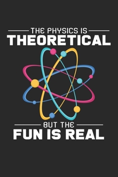The Physics Is Theoretical Fun Is Real : 6x9 Physics - Grid - Squared Paper - Notebook - Notes