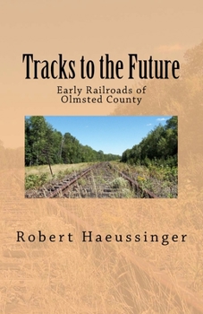 Paperback Tracks to the Future: Early Railroads of Olmsted County Book